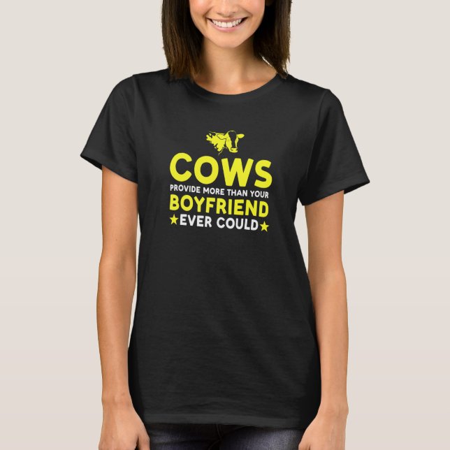 Cows Provide Than Your Boyfriend Ever Could Cows F T-Shirt (Front)