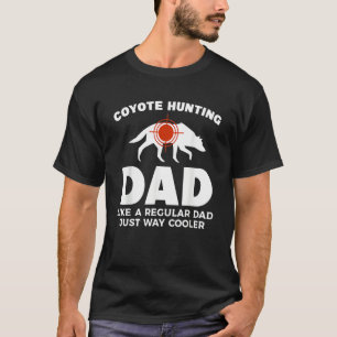 Coyote Hunting Dd Like A Regular Dad Just Way Cool T-Shirt