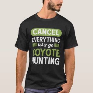 Coyote Slayer Cancel Everything Let s Go Coyote Hu T-Shirt