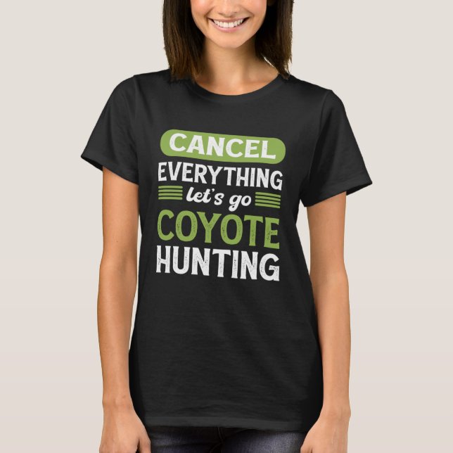 Coyote Slayer Cancel Everything Let s Go Coyote Hu T-Shirt