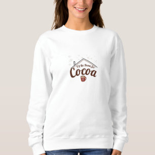 Cozy Christmas Gift, I'll Be Home for Cocoa Sweatshirt