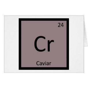 Cr - Caviar Appetizer Chemistry Periodic Table