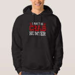 Crabbing I Am The Crab Hunter Hoodie<br><div class="desc">Crabbing I Am The Crab Hunter</div>