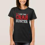 Crabbing I Am The Crab Hunter T-Shirt<br><div class="desc">Crabbing I Am The Crab Hunter</div>