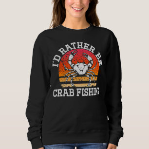 Crabbing I'd Rather Be Crab Fishing Retro Crab Hun Sweatshirt