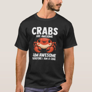 Crabs Are Awesome I Am Awesome Therefore I'm A Cra T-Shirt