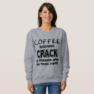 Crack Is Illegal Coffee Lover Sweatshirt