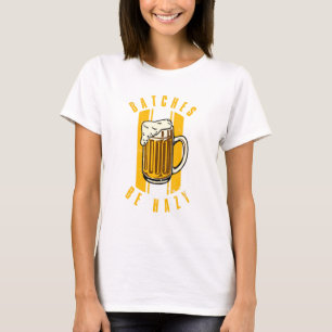 Craft Beer And Homebrewing Or Batches Be Hazy T-Shirt