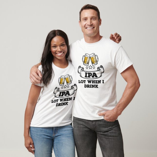 Craft Beer Shirt Drinking IPA Lot When I Drink (Unisex)