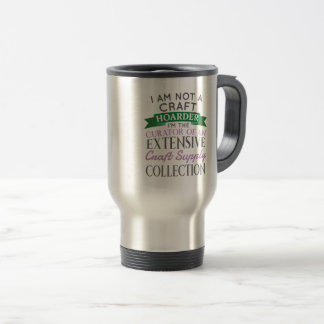 Craft Crafter Not Craft Hoarder Curator Collection Travel Mug