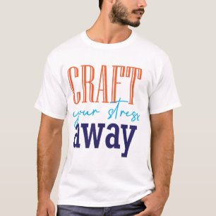 Craft Your Stress Away T-Shirt