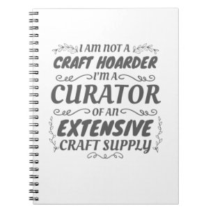 Crafter Not Craft Hoarder, Curator Craft Supply Notebook