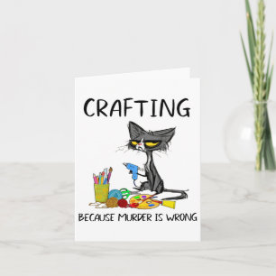 Crafting Because Murder Is Wrong Crafting Cat  Card