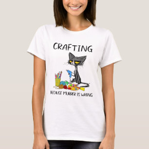 Crafting Because Murder Is Wrong Crafting Cat  T-Shirt