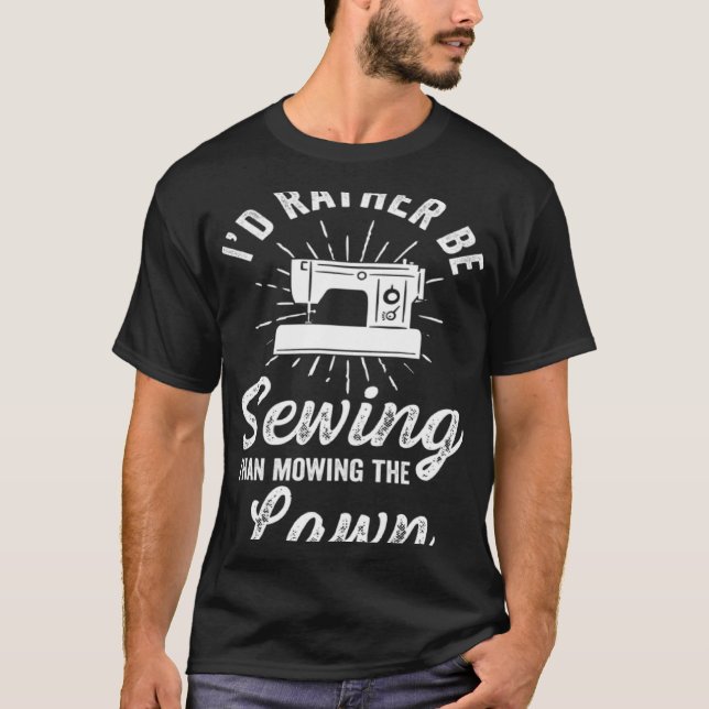 Crafting Dad Crafter Sewing I d Rather T-Shirt (Front)