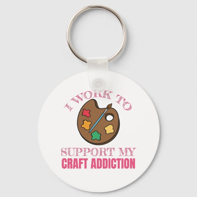 Crafting Gift I Work To Support My Craft Addiction Keychain (Front)
