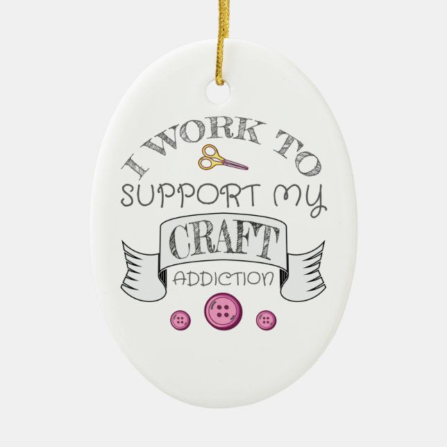 Crafting Gift Work Support My Crafting Addiction Ceramic Ornament (Front)