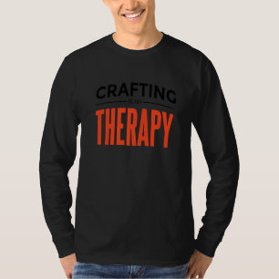 Crafting Is My Therapy T-Shirt