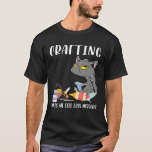 Crafting Makes Me Feel Less Murdery Cat  Crafter M T-Shirt