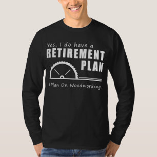 Crafting Retirement Dreams: Woodworking Funny T-Sh T-Shirt