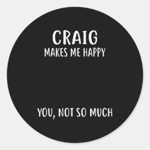 Craig Makes Me Happy, You Not So Much Name Shirt  Classic Round Sticker