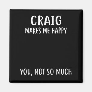 Craig Makes Me Happy, You Not So Much Name Shirt  Magnet