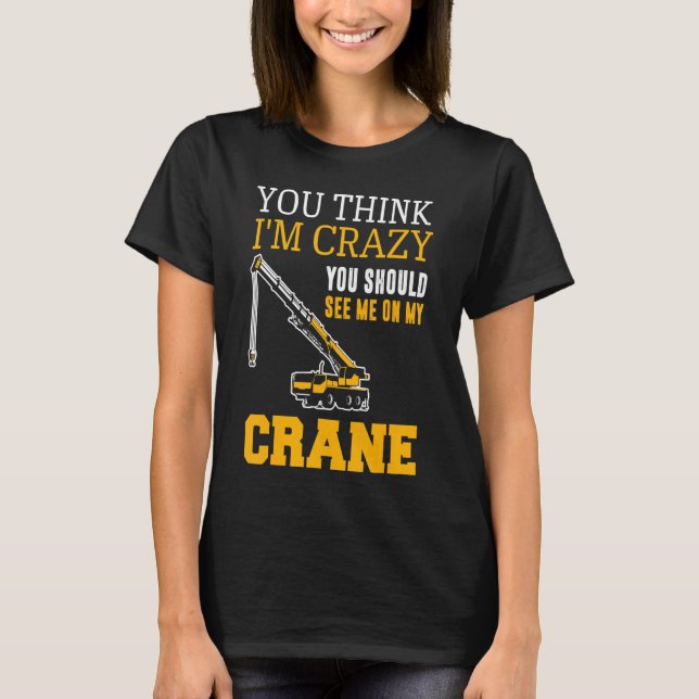 Crane Driver Crane Operator Auto Crane Constructio T-Shirt (Front)