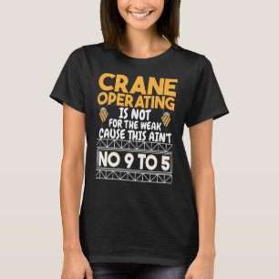 Crane Operating is not for the weak Construction W T-Shirt