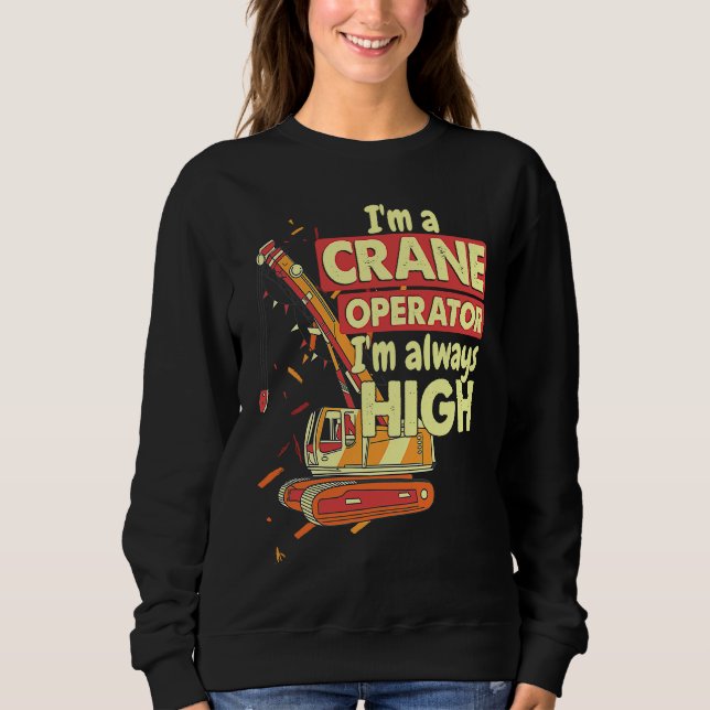 Crane Operator always high in the sky Construction Sweatshirt (Front)