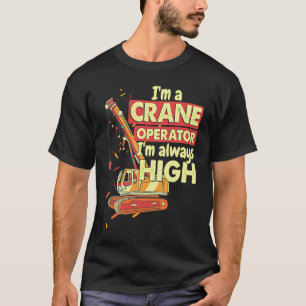 Crane Operator always high in the sky Construction T-Shirt