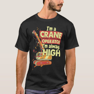 Crane Operator always high in the sky Construction T-Shirt