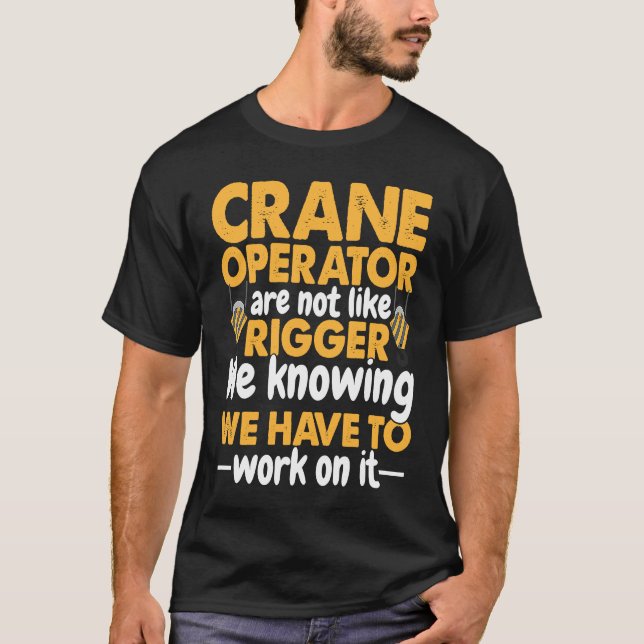 Crane Operator are not like Rigger Construction Wo T-Shirt (Front)
