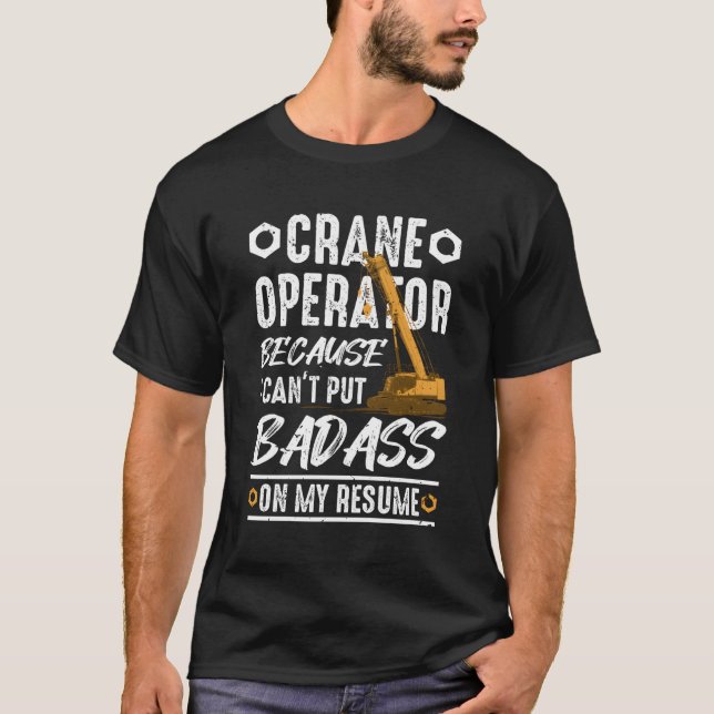 Crane Operator Because I Can'T Put Badass On My Re T-Shirt (Front)