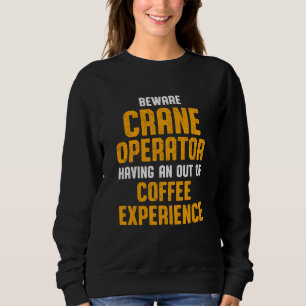 Crane Operator Beware Funny Driver Sweatshirt