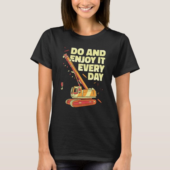 Crane Operator do and enjoy it everyday Constructi T-Shirt (Front)