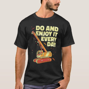 Crane Operator do and enjoy it everyday Constructi T-Shirt