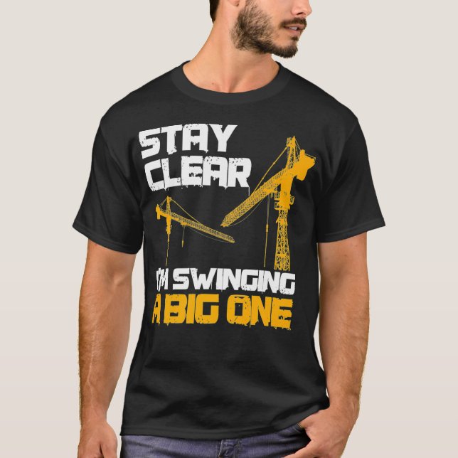Crane Operator Gifts Stay Clear Im Swinging A T-Shirt (Front)