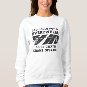 Crane Operator God Could Not Be Driver Worker Sweatshirt