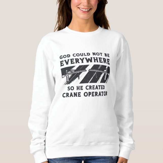 Crane Operator God Could Not Be Driver Worker Sweatshirt (Front)