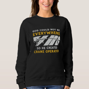 Crane Operator God Could Not Be Worker Driver Sweatshirt