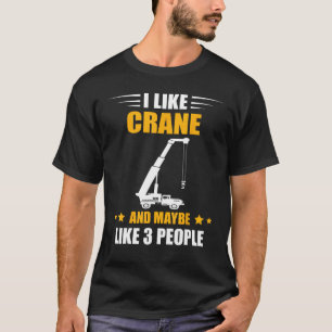Crane Operator Maybe Like 3 People Heavy Equipment T-Shirt