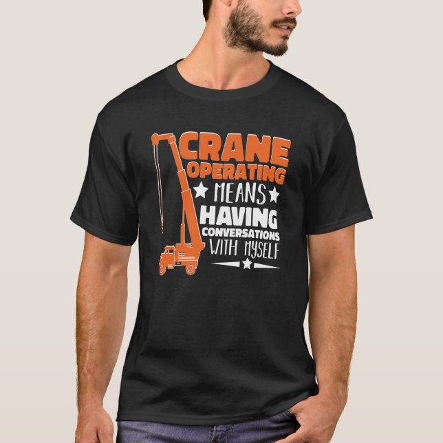 Crane Operator means having fun Construction Worke T-Shirt (Front)