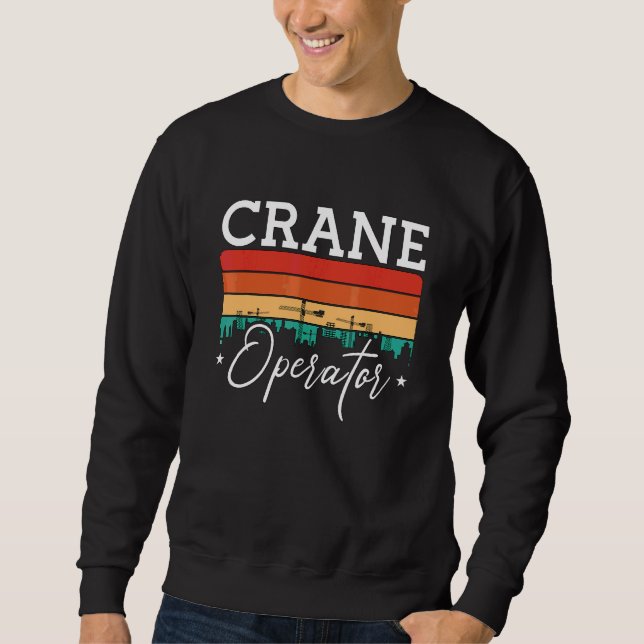 Crane Operator Quote Construction Workers Retro Cr Sweatshirt (Front)