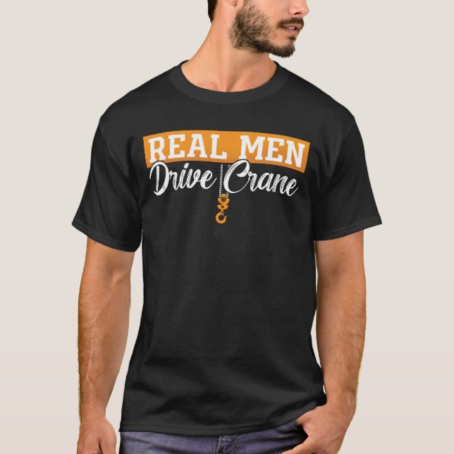 Crane Operator Real Men Drive Crane Construction T-Shirt (Front)