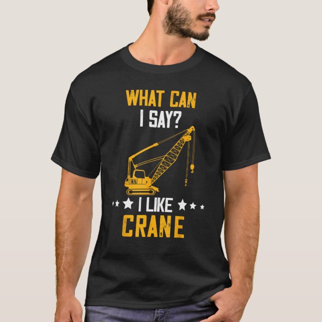 Crane Operator What Can I Say Heavy Equipment Oper T-Shirt (Front)