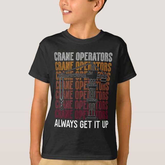Crane Operators Always Get It Up Construction Site T-Shirt (Front)