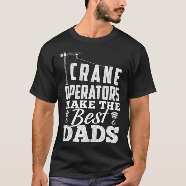 Crane Operators Make The Best Dads - Operator Funn T-Shirt (Front)