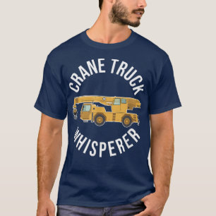 Crane Truck Whisperer Funny Crane Truck Driver 232 T-Shirt
