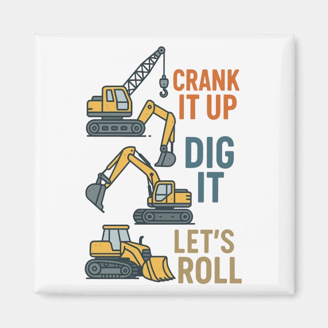 Crank It Up Dig It Lets Roll Construction Machine Magnet (Front)