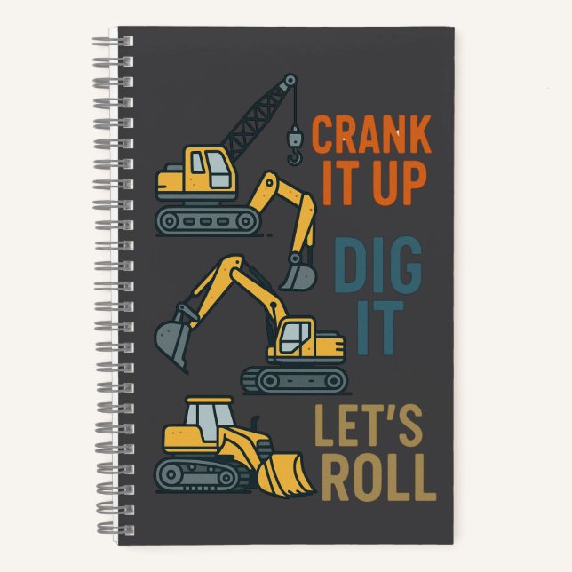 Crank It Up Dig It Lets Roll Construction Machine Notebook (Front)
